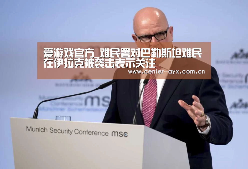 爱游戏官方_难民署对巴勒斯坦难民在伊拉克被袭击表示关注(图4) 爱游戏app